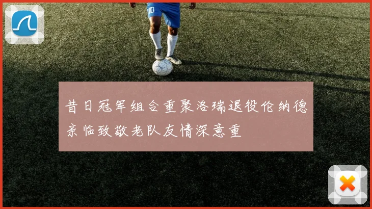 昔日冠军组合重聚洛瑞退役伦纳德亲临致敬老队友情深意重