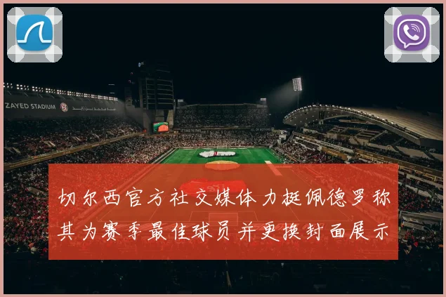 切尔西官方社交媒体力挺佩德罗称其为赛季最佳球员并更换封面展示支持